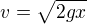 $v = \sqrt{2gx}$