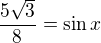 $\frac{5\sqrt{3}}{8}=\sin x$