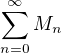 $\sum_{n=0}^{\infty}M_n$