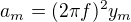 $a_m=(2\pi f)^2y_m$