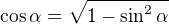 $\cos \alpha = \sqrt{1-\sin^2 \alpha}$