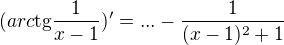 $(arc\text{tg}\frac{1}{x-1})'=...-\frac{1}{(x-1)^{2}+1}$