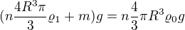 $(n\frac{4R^3\pi}{3}\varrho _{1}+m)g=n\frac{4}3{}\pi R^{3}\varrho _{0}g$