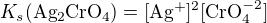 $K_s(\mathrm{Ag_2CrO_4})=[\mathrm{Ag^+}]^2[\mathrm{CrO_4^{-2}}]$