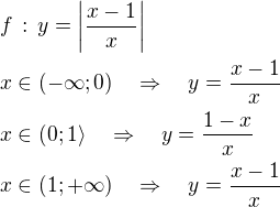 $f\,:\,y=\left|\frac{x-1}{x}\right|\nl x\in(-\infty;0)\quad\Rightarrow\quad y=\frac{x-1}{x}\nl x\in(0;1\rangle\quad\Rightarrow\quad y=\frac{1-x}{x}\nl x\in(1;+\infty)\quad\Rightarrow\quad y=\frac{x-1}{x}$
