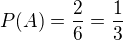 $P(A) = \frac 26 = \frac 13$