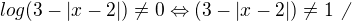 $log(3-|x-2|)\not =0\Leftrightarrow (3-|x-2|)\not =1\not $