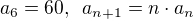 $a_6=60,\enspace a_{n+1}=n\cdot a_n$