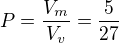 $P=\frac{V_m}{V_v}=\frac{5}{27}$