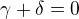 $\gamma +\delta=0$