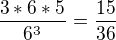 $\frac{3*6*5}{6^{3}}=\frac{15}{36}$