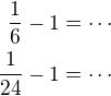 $\frac 16-1 =\cdots\\\frac{1}{24}-1=\cdots$