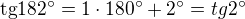 $\text{tg}182�=1\cdot 180^\circ +2^\circ = tg 2^\circ $