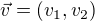$\vec{v}=(v_1,v_2)$