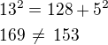 $13^2=128+5^2\nl169\,\ne\,153$