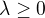$\lambda \geq 0$