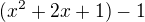 $(x^{2}+2x+1)-1$
