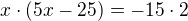 $x\cdot\color{black}(5x-25)=-\color{black}15\cdot 2$