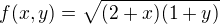 $f(x,y)=\sqrt{(2+x)(1+y)}$