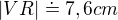 $|VR|\doteq 7,6cm$
