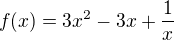 $f(x)= 3x^2 - 3x +\frac 1x$