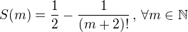 $S(m)=\frac{1}{2}-\frac{1}{(m+2)!}\,,\,\forall m\in\mathbb{N}$