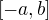 $[-a, b]$