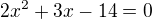 $2x^2+3x-14=0$