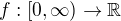 $f:\[0,\infty\)\to \mathbb{R}$