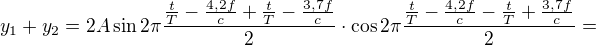 $y_1+y_2=2A\sin 2\pi\frac{\frac tT-\frac{4,2f}{c}+\frac tT-\frac{3,7f}{c}}{2}\cdot \cos 2\pi\frac{\frac tT-\frac{4,2f}{c}-\frac tT+\frac{3,7f}{c}}{2}=$