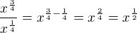 $\frac{x^{\frac 34}}{x^{\frac 14}}=x^{\frac 34-\frac 14}=x^{\frac 24}=x^{\frac 12}$