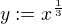 $y := x^{\frac{1}{3}}$