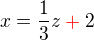 $x=\frac 13z\color{red}+\color{black}2$