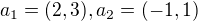 $a_{1} = (2,3), a_{2} =(-1,1) $