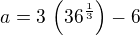 $a=3\,\left(36^{{{1}\over{3}}}\right)-6$