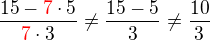 $\frac{15-{\color{red}7}\cdot 5}{{\color{red}7}\cdot3} \not =\frac{15-5}{3} \not =\frac{10}{3}$