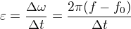 $\varepsilon =\frac{\Delta \omega }{\Delta t}=\frac{2\pi(f-f_0)}{\Delta t}$