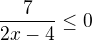 $\frac7{2x-4}\le0$