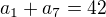 $a_{1} + a_{7} = 42$