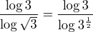 $\frac{\log 3}{\log \sqrt 3}=\frac{\log 3}{\log 3^{\frac{1}{2}}}$