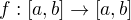 $f: [a, b] \to [a, b]$