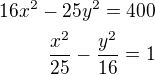 $16x^2-25y^2=400\\\frac{x^2}{25}-\frac{y^2}{16}=1$