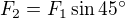 $F_2=F_1\sin 45^\circ $