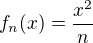 $f_n(x)=\frac{x^2}{n}$