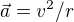 $\vec{a}=v^{2}/r$