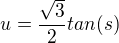 $u=\frac{\sqrt{3}}{2}tan(s)$