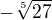 $-\sqrt[5]{27}$