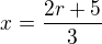 $x=\frac{2r+5}{3}$