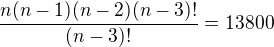 $\frac{n(n-1)(n-2)(n-3)!}{(n-3)!}=13800$