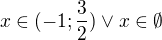 $x\in (-1;\frac{3}{2})\vee x\in \emptyset $